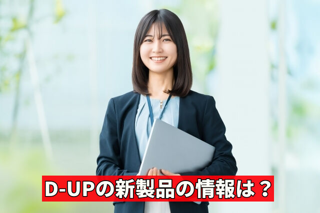 D-UPの新製品の情報は?